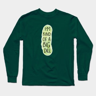 I'm kind of a big DILL - Funny pun design Long Sleeve T-Shirt